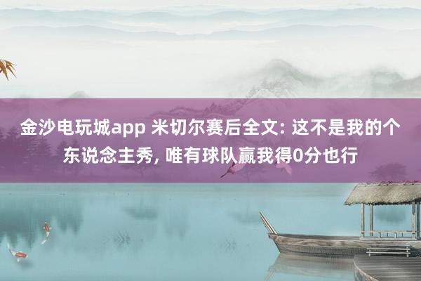 金沙电玩城app 米切尔赛后全文: 这不是我的个东说念主秀， 唯有球队赢我得0分也行