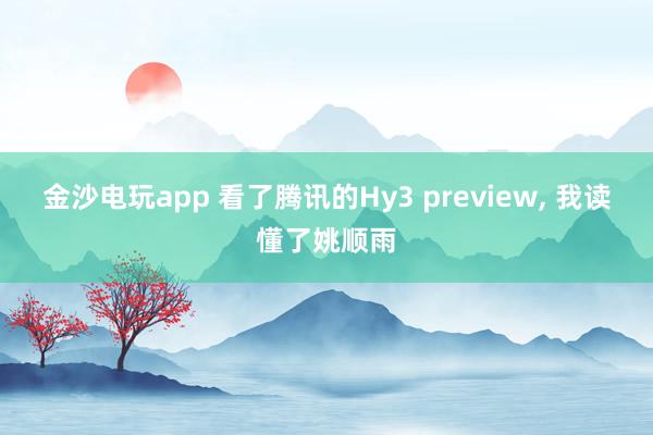 金沙电玩app 看了腾讯的Hy3 preview， 我读懂了姚顺雨