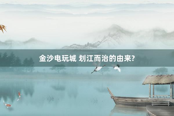 金沙电玩城 划江而治的由来?